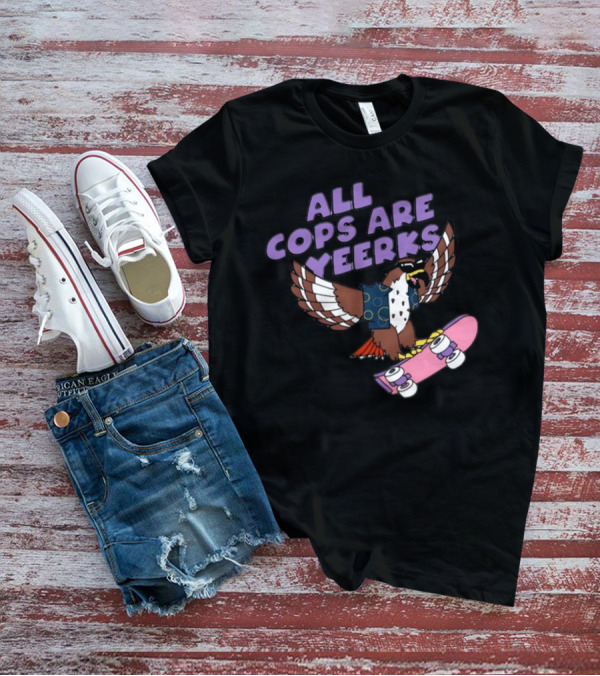 ALL COPS ARE YEERKS HAWK WITH SKATEBOARD T-Shirt