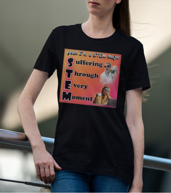 Yeah I'm A Stem Major Suffering Through Every Moment STEM College Struggle Coffee Science Humor T-Shirt