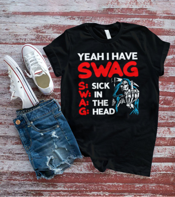 Yeah I Have Swag Sick In The Head Skeleton Hand T-Shirt