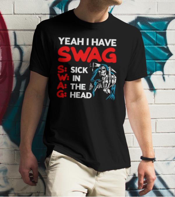 Yeah I Have Swag Sick In The Head Skeleton Hand T-Shirt