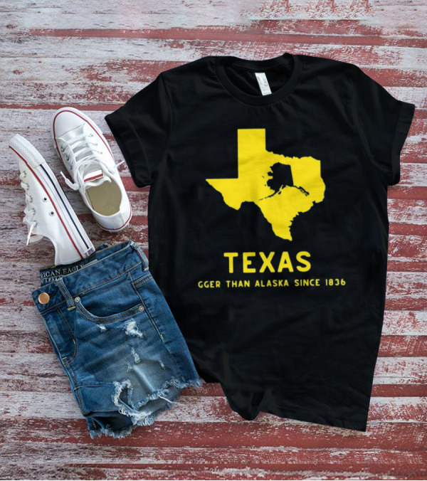 Texas Humor Bigger Than Alaska Since 1836 T-Shirt