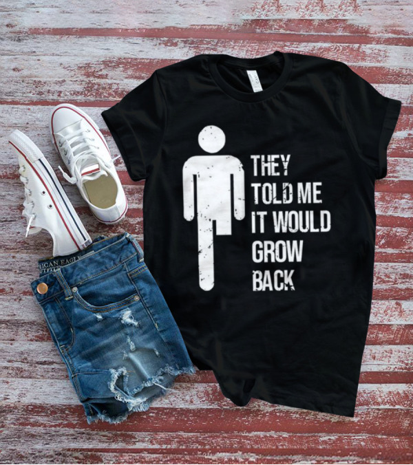 They Told Me It Would Grow Back One-Legged Figure T-Shirt