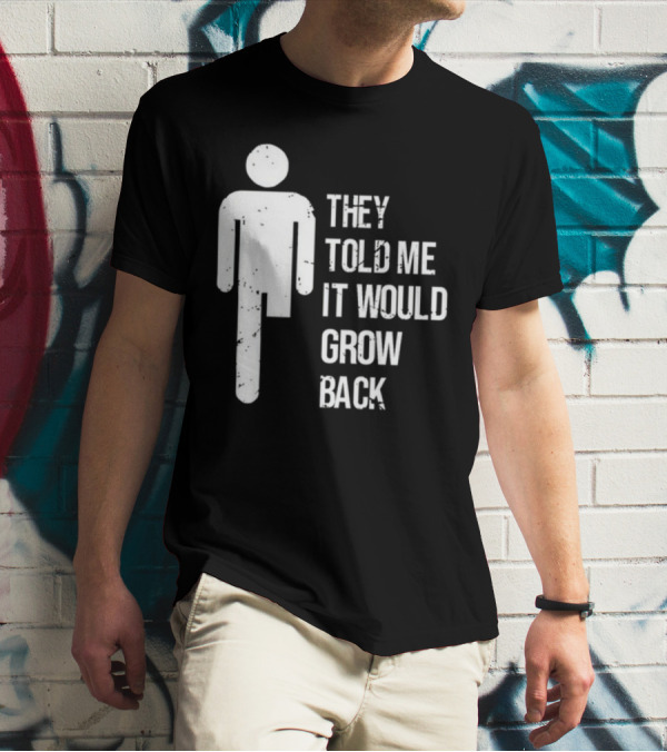 They Told Me It Would Grow Back One-Legged Figure T-Shirt