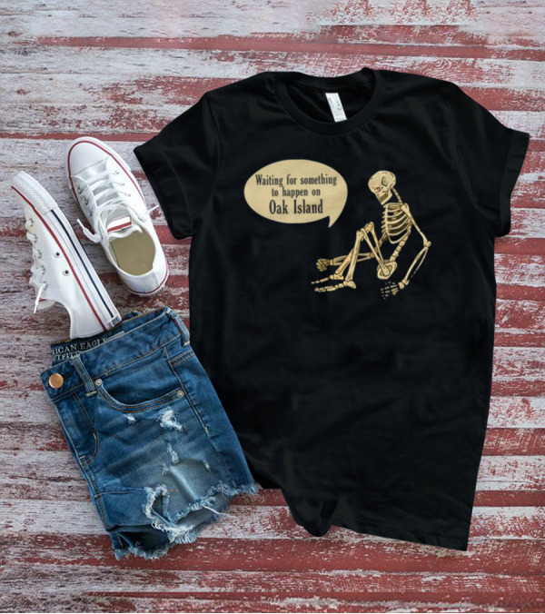 Waiting For Something To Happen On Oak Island With Skeleton Sitting In Anticipation T-Shirt