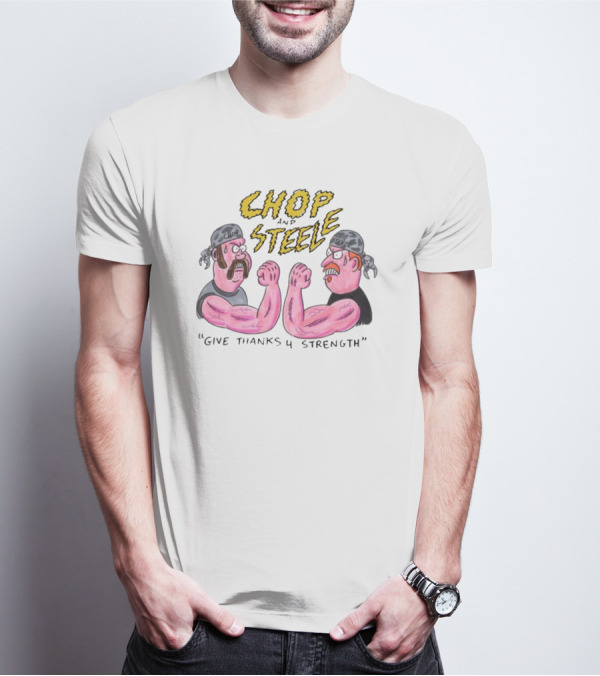 Chop Steele Give Thanks 4 Strength Foundfootagefest T-Shirt