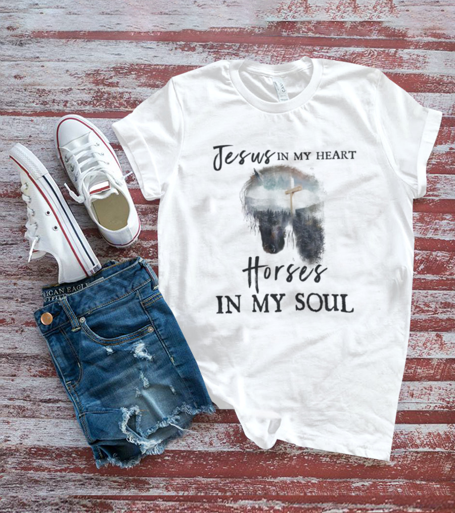 Jesus In My Heart With Horse And Cross In My Soul T-Shirt