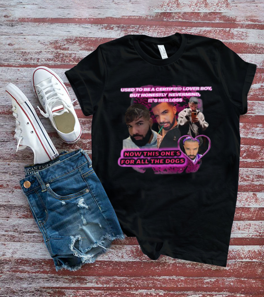 Used To Be A Certified Lover Boy But Honestly Nevermind It's Her Loss Now This One's For All The Dogs T-Shirt