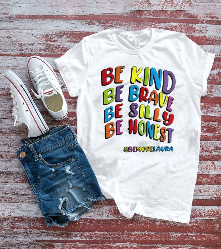BE KIND BE BRAVE BE SILLY BE HONEST BE #BEMORELAURA T-Shirt