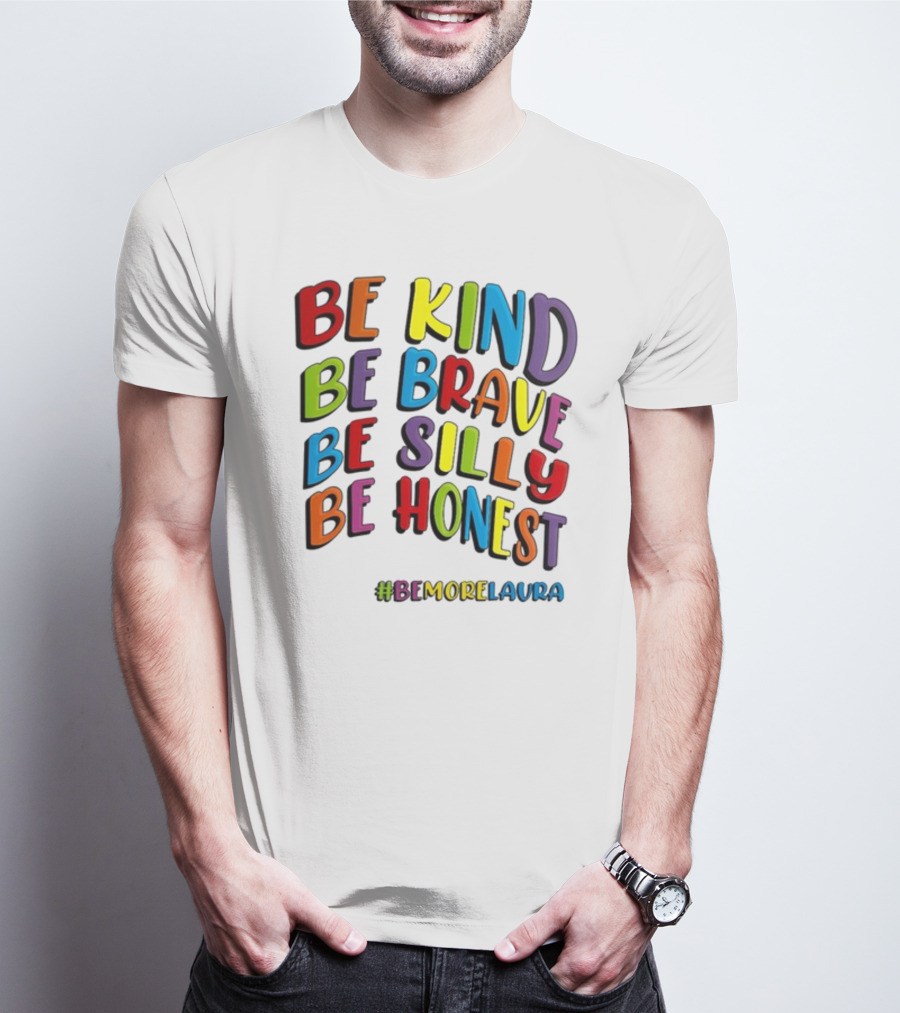 BE KIND BE BRAVE BE SILLY BE HONEST BE #BEMORELAURA T-Shirt