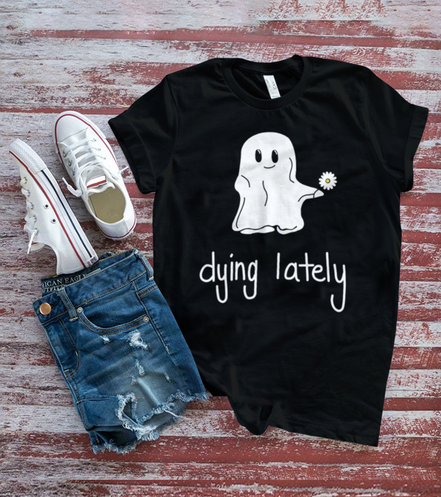 Ghost Holding Daisy Dying Lately T-Shirt
