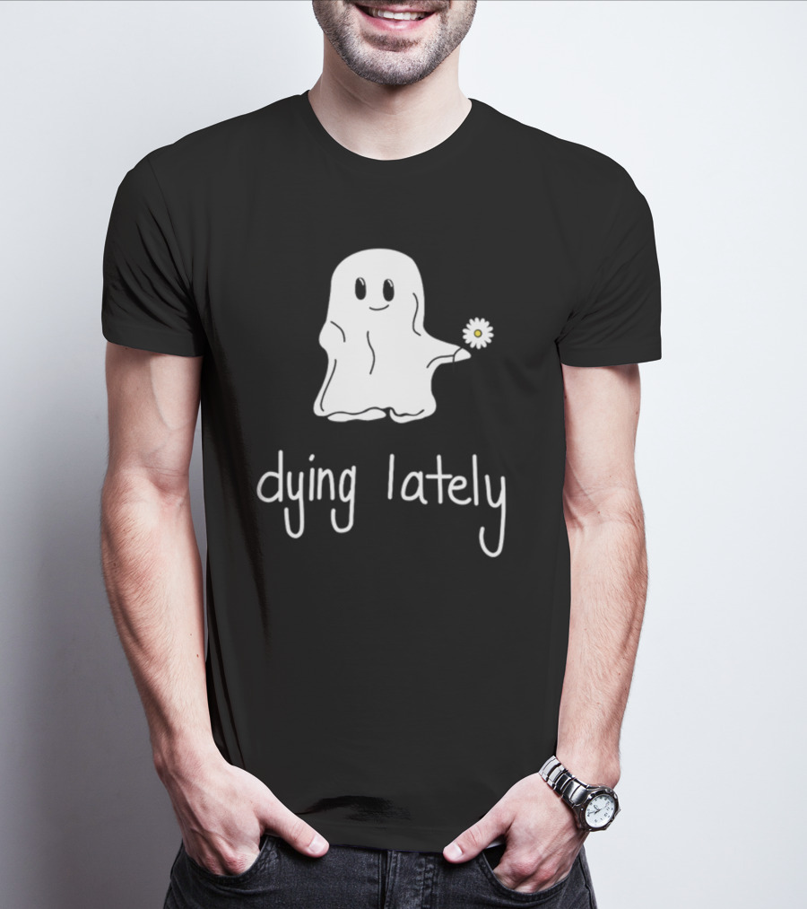 Ghost Holding Daisy Dying Lately T-Shirt
