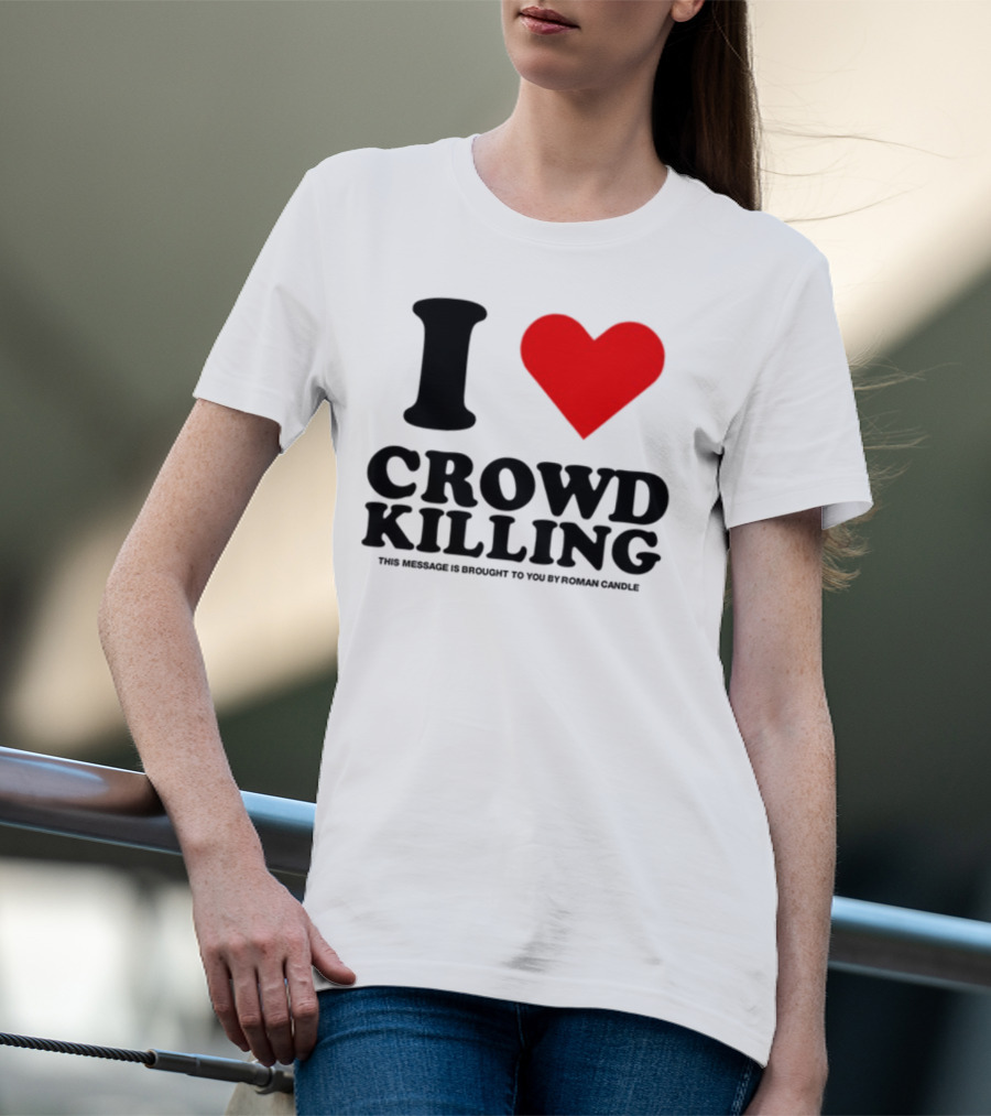 I Love Crowd Killing This Message Is Brought To You By Roman Candle T-Shirt