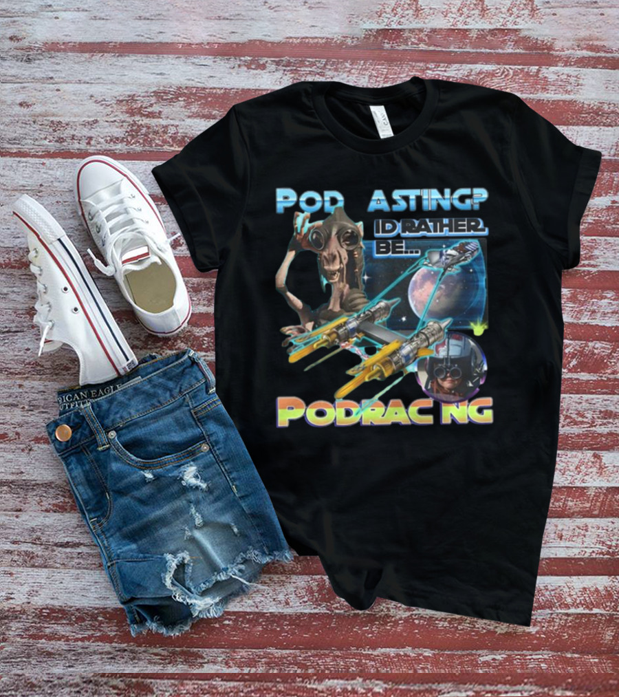 Podracing Over Podcasting: I'd Rather Be Podracing With Iconic Star Wars T-Shirt