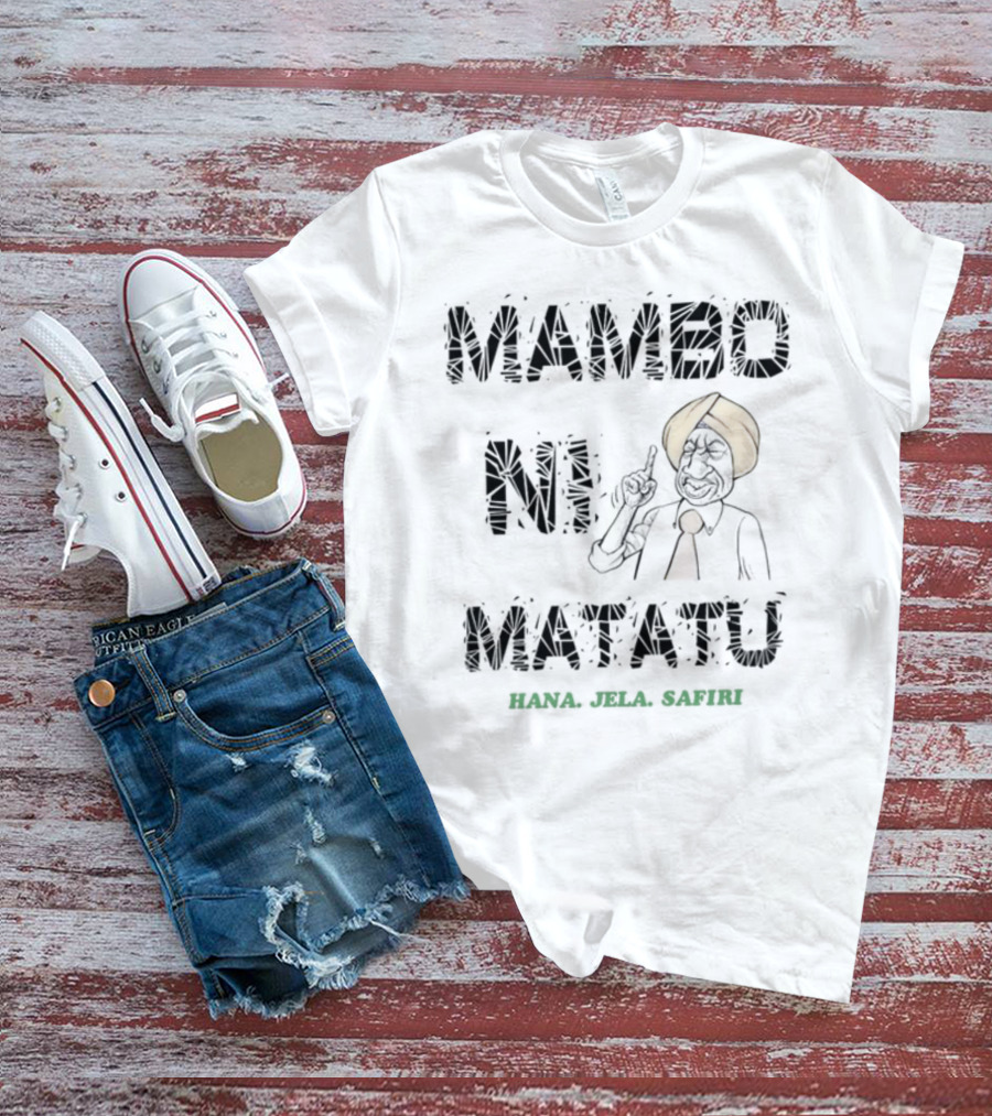 Mambo Ni Matatu Hana Jela Safiri T-Shirt