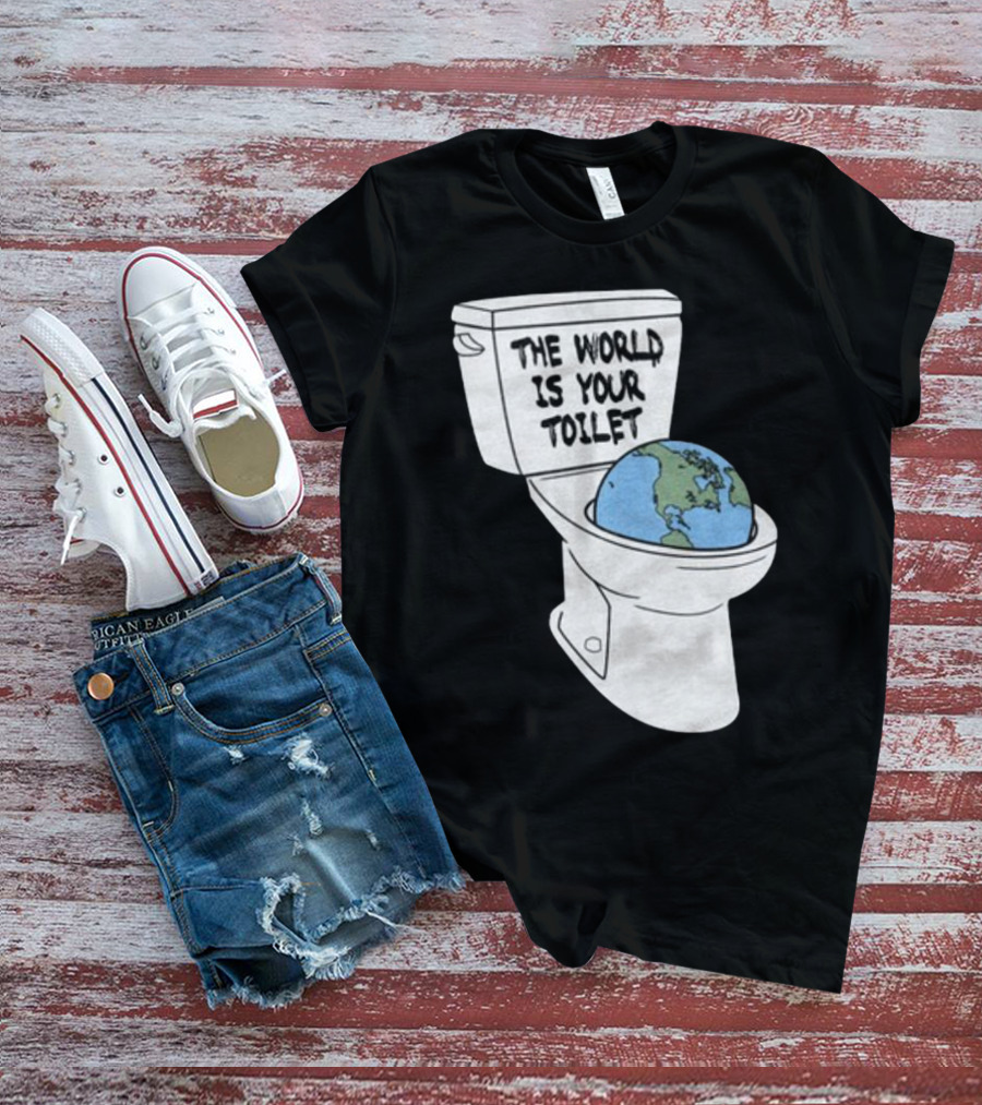 Shitheadsteve Store The World Is Your Toilet Earth In Toilet Bowl T-Shirt
