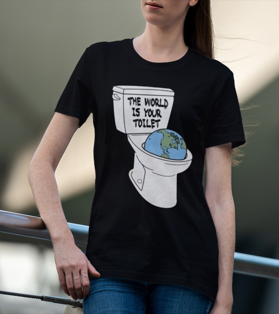 Shitheadsteve Store The World Is Your Toilet Earth In Toilet Bowl T-Shirt