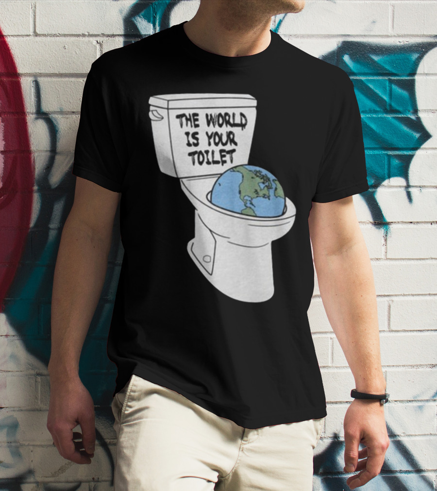 Shitheadsteve Store The World Is Your Toilet Earth In Toilet Bowl T-Shirt