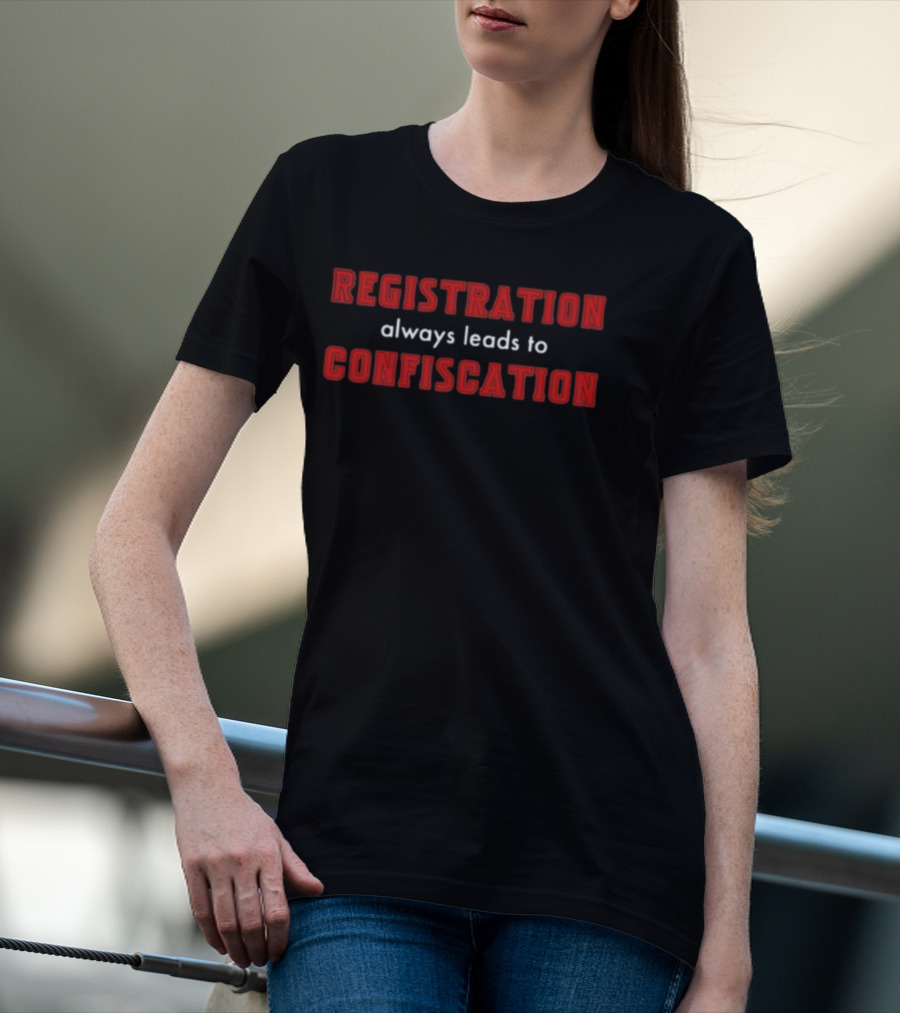 Registration Always Leads To Confiscation T-Shirt