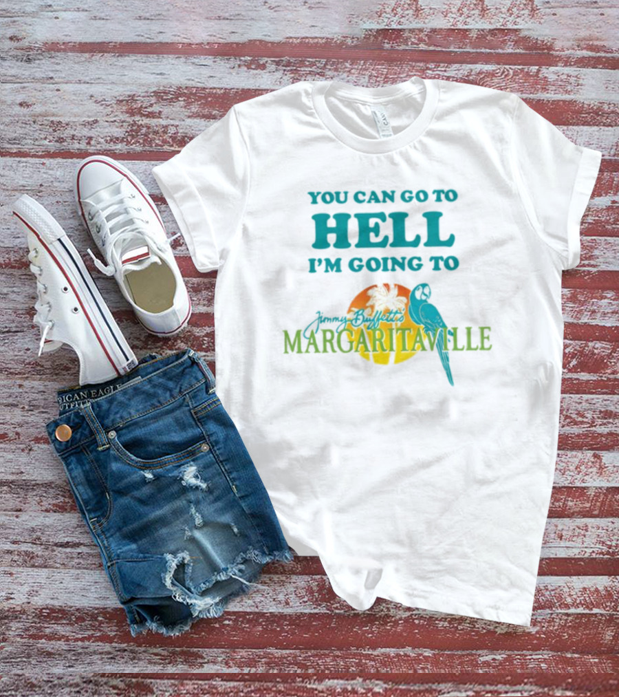 You Can Go To Hell I'm Going To Jimmy Buffett's Margaritaville Parrot And Palm Sunset T-Shirt