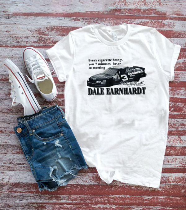 Every Cigarette Brings You 7 Minutes Closer To Meeting Dale Earnhardt Goodwrench Service 3 Racing Car T-Shirt