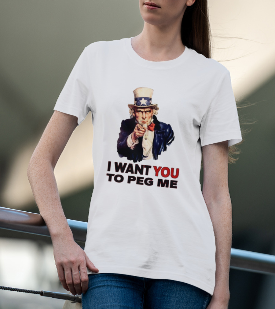 Uncle Sam I Want You To Peg Me Patriotic T-Shirt