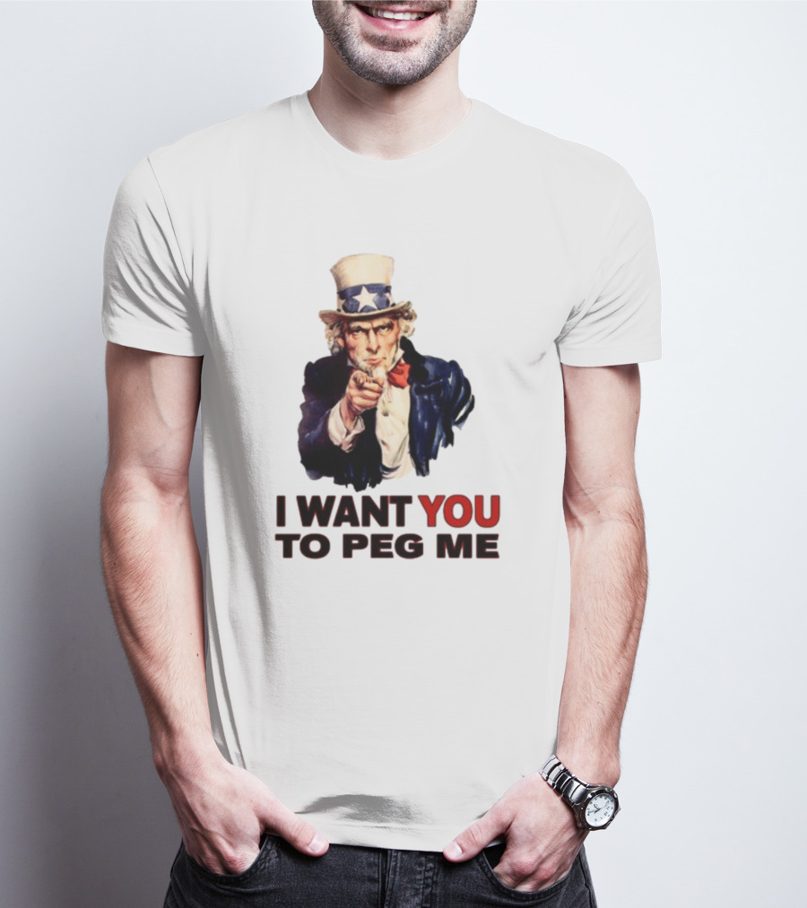 Uncle Sam I Want You To Peg Me Patriotic T-Shirt