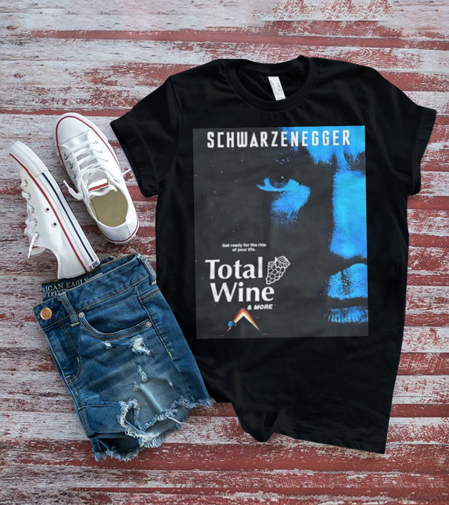 Schwarzenegger Get Ready For The Ride Of Your Life Total Wine And More T-Shirt