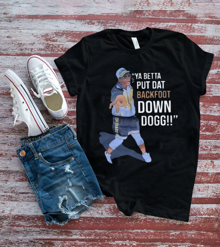 Ya Betta Put Dat Backfoot Down Dogg Comedic Sports Coach T-Shirt