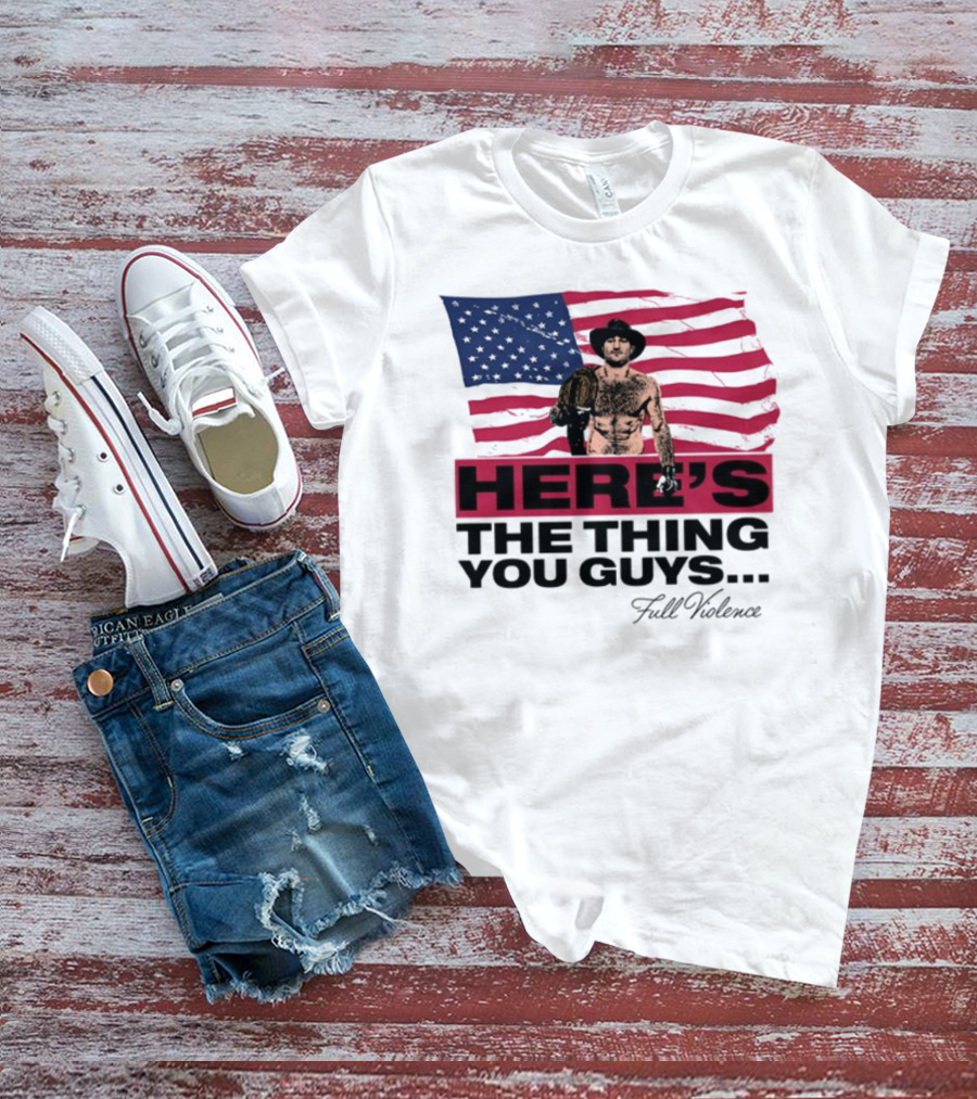 Here's The Thing You Guys Full Violence American Flag Fighter T-Shirt