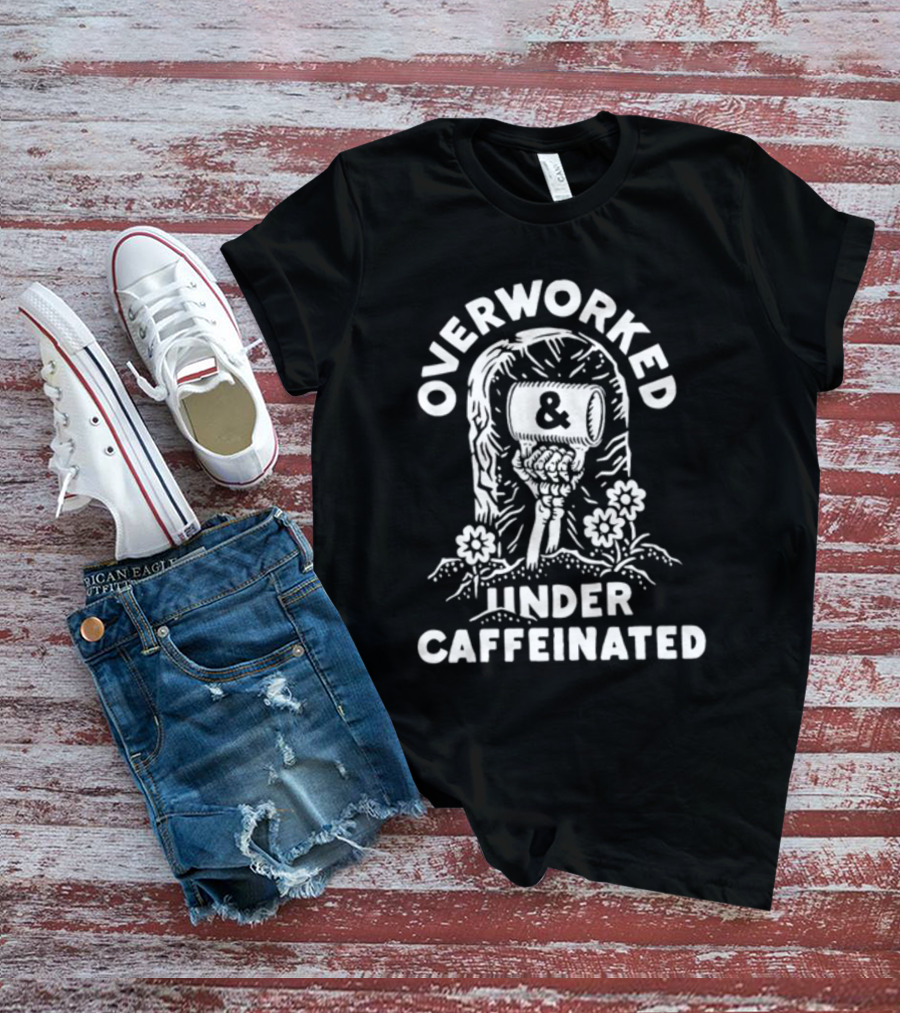 Overworked And Under Caffeinated Raised Fist And Coffee Mug T-Shirt