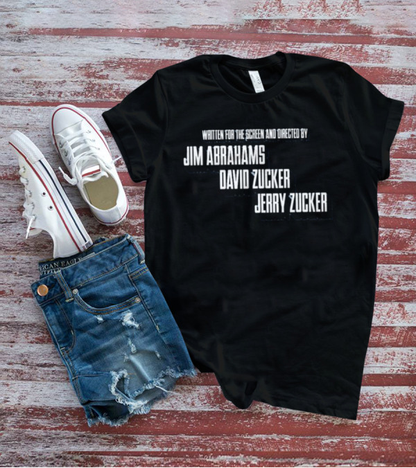 Written For The Screen And Directed By Jim Abrahams David Zucker Jerry Zucker T-Shirt