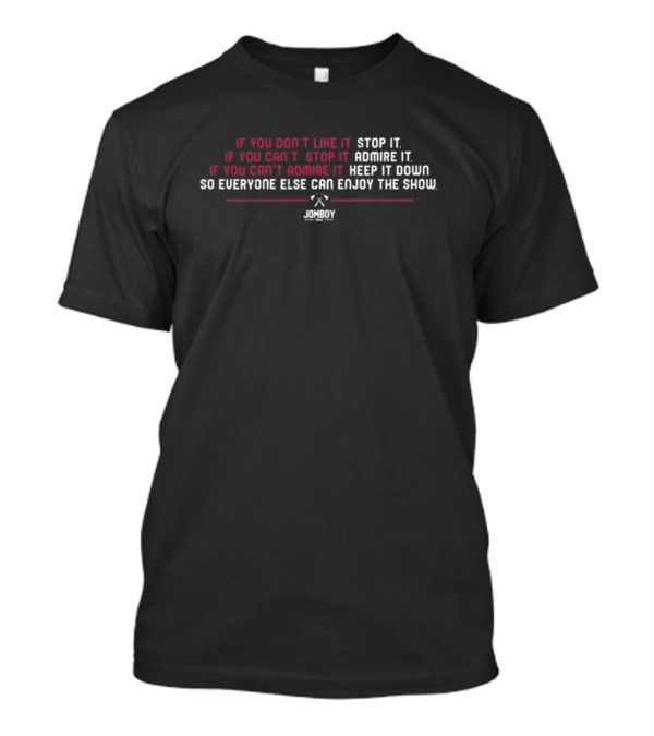 If You Don't Like It Stop It Admire It Enjoy The Show Jomboy Media T-Shirt
