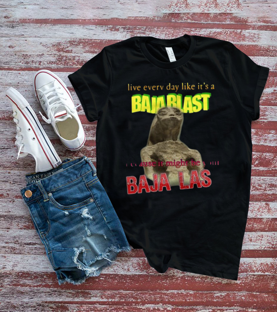 Live Every Day Like It's A Baja Blast Because It Might Be Your Baja Las Statue Image T-Shirt
