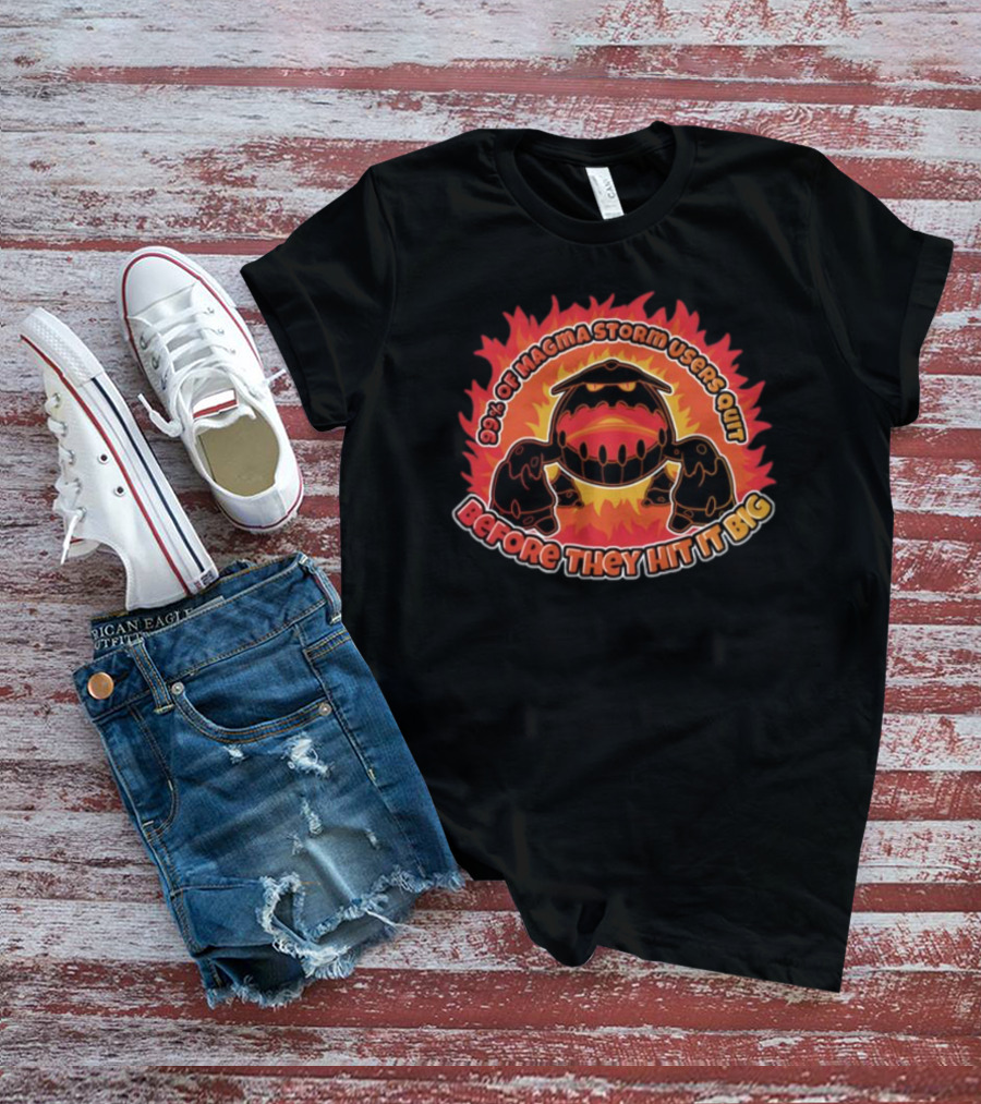 Darkohexar 90% Of Magma Storm Users Quit Before They Hit It Big Fiery Creature T-Shirt