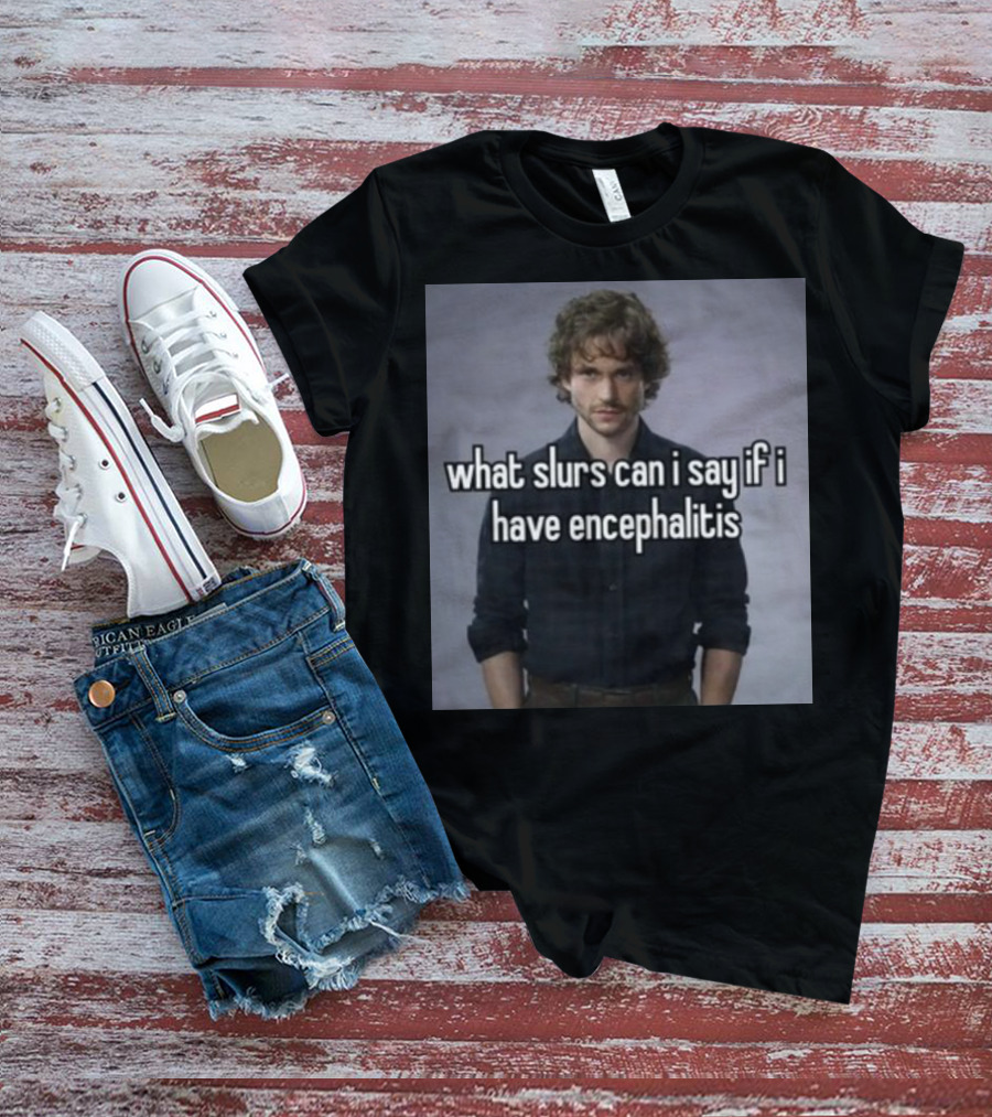 What Slurs Can I Say If I Have Encephalitis Text On Image Of Man With Curly Hair T-Shirt