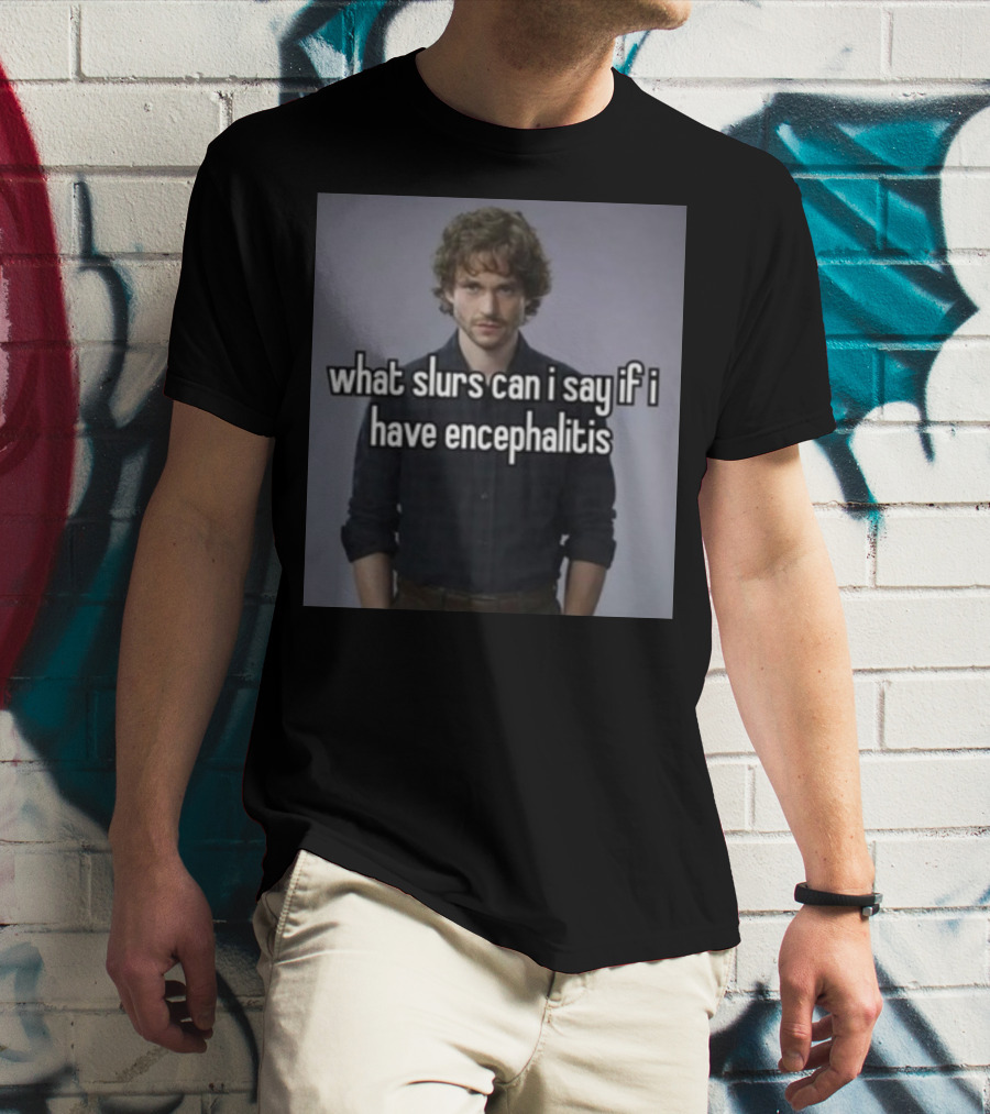 What Slurs Can I Say If I Have Encephalitis Text On Image Of Man With Curly Hair T-Shirt