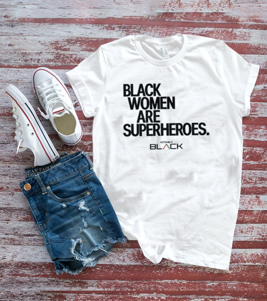 Black Women Are Superheroes Actively Black T-Shirt