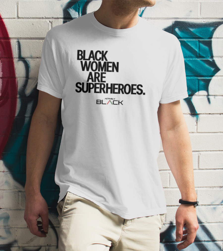 Black Women Are Superheroes Actively Black T-Shirt