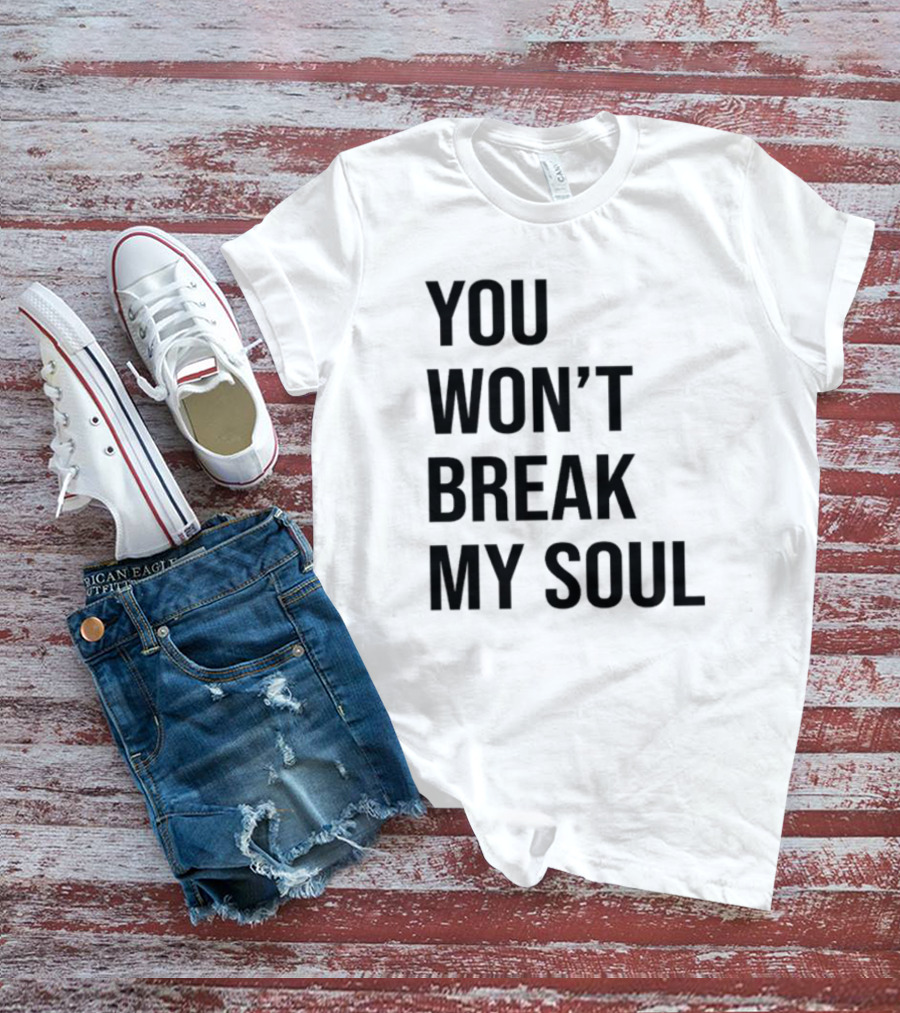 Sheaserrano You Won’t Break My Soul Uplifting Empowerment T-Shirt