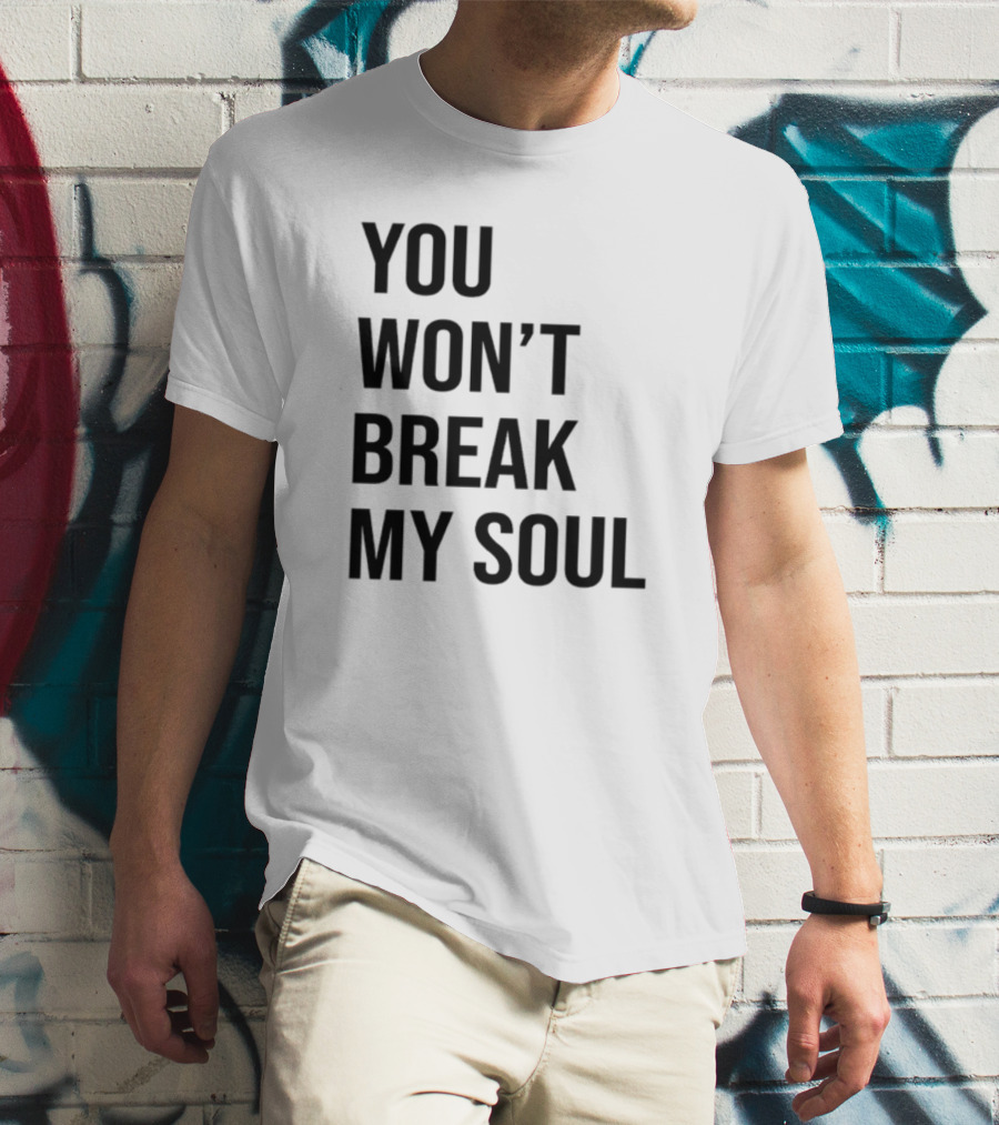 Sheaserrano You Won’t Break My Soul Uplifting Empowerment T-Shirt