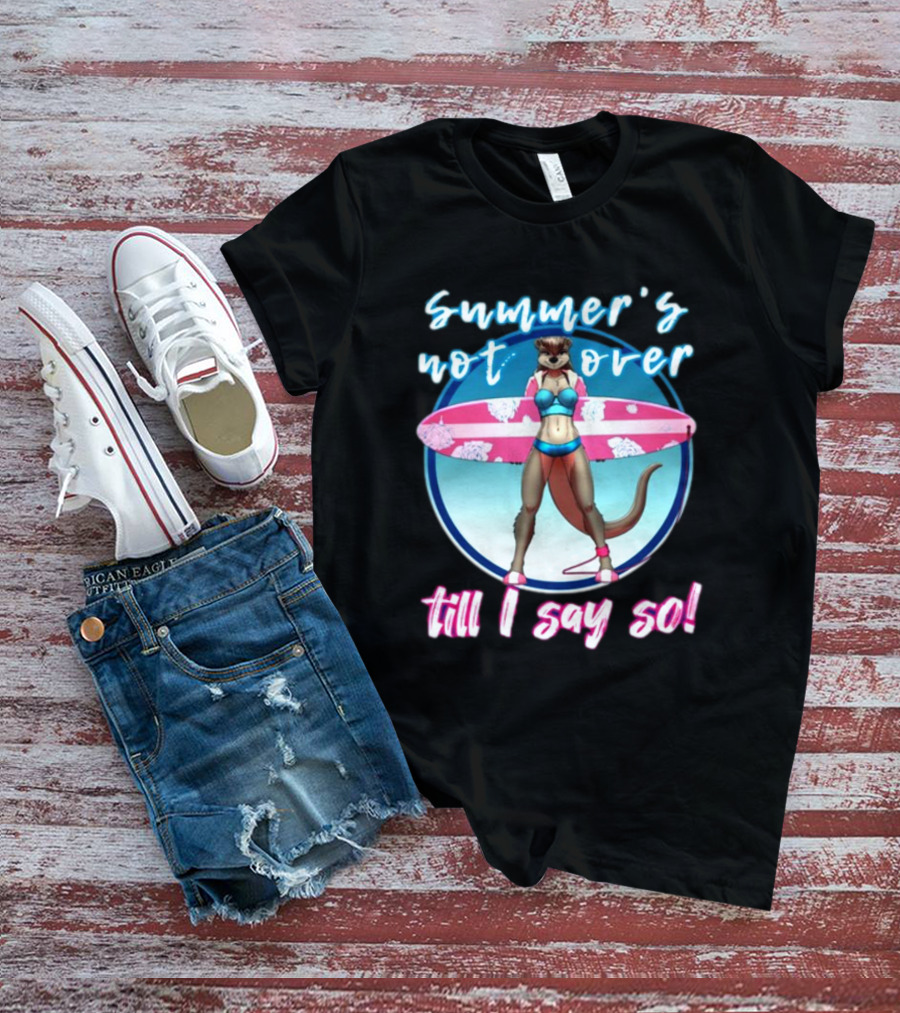 Summer's Not Over Till I Say So Surfing Otter In Bikini T-Shirt