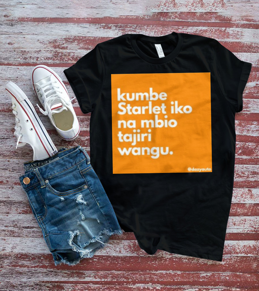 Kumbe Starlet Iko Na Mbio Tajiri Wangu Dazyauto T-Shirt