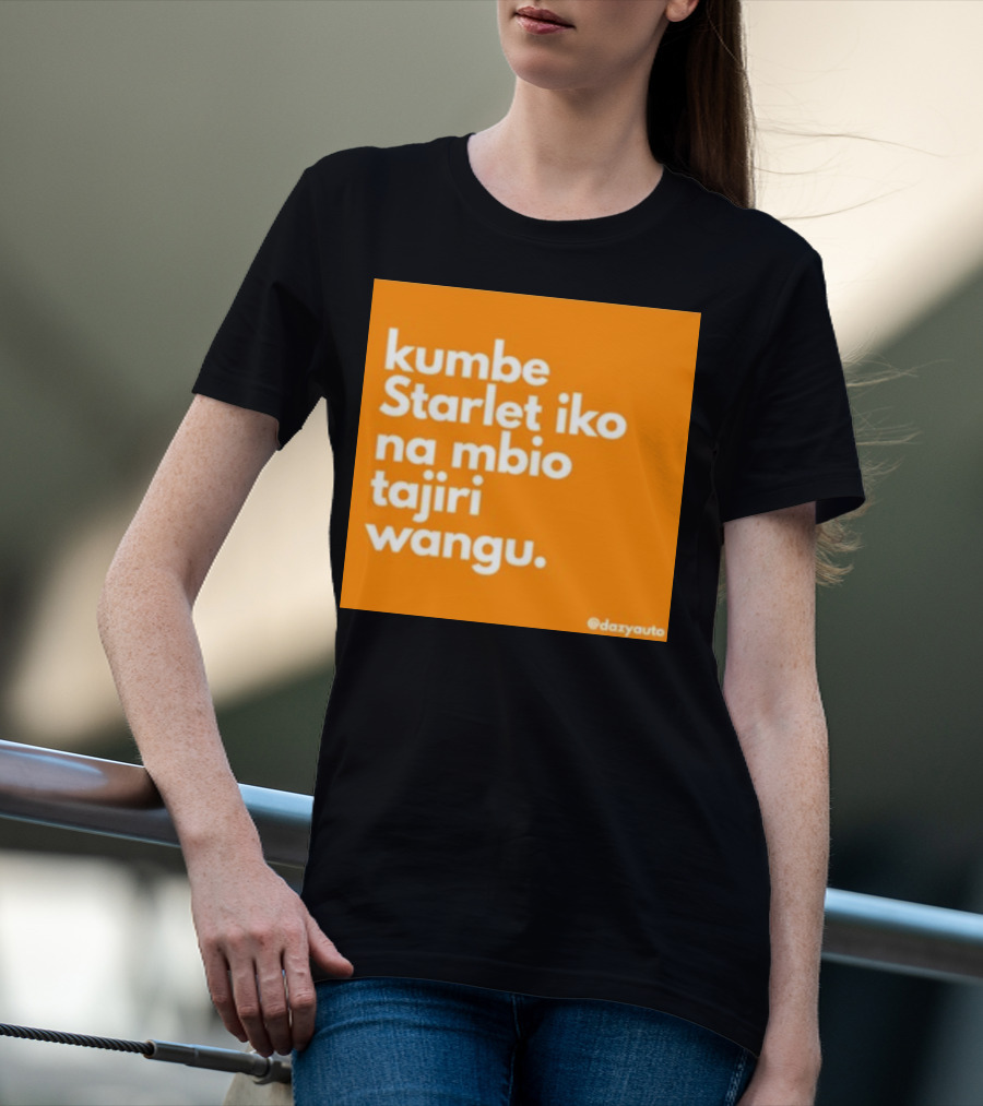 Kumbe Starlet Iko Na Mbio Tajiri Wangu Dazyauto T-Shirt