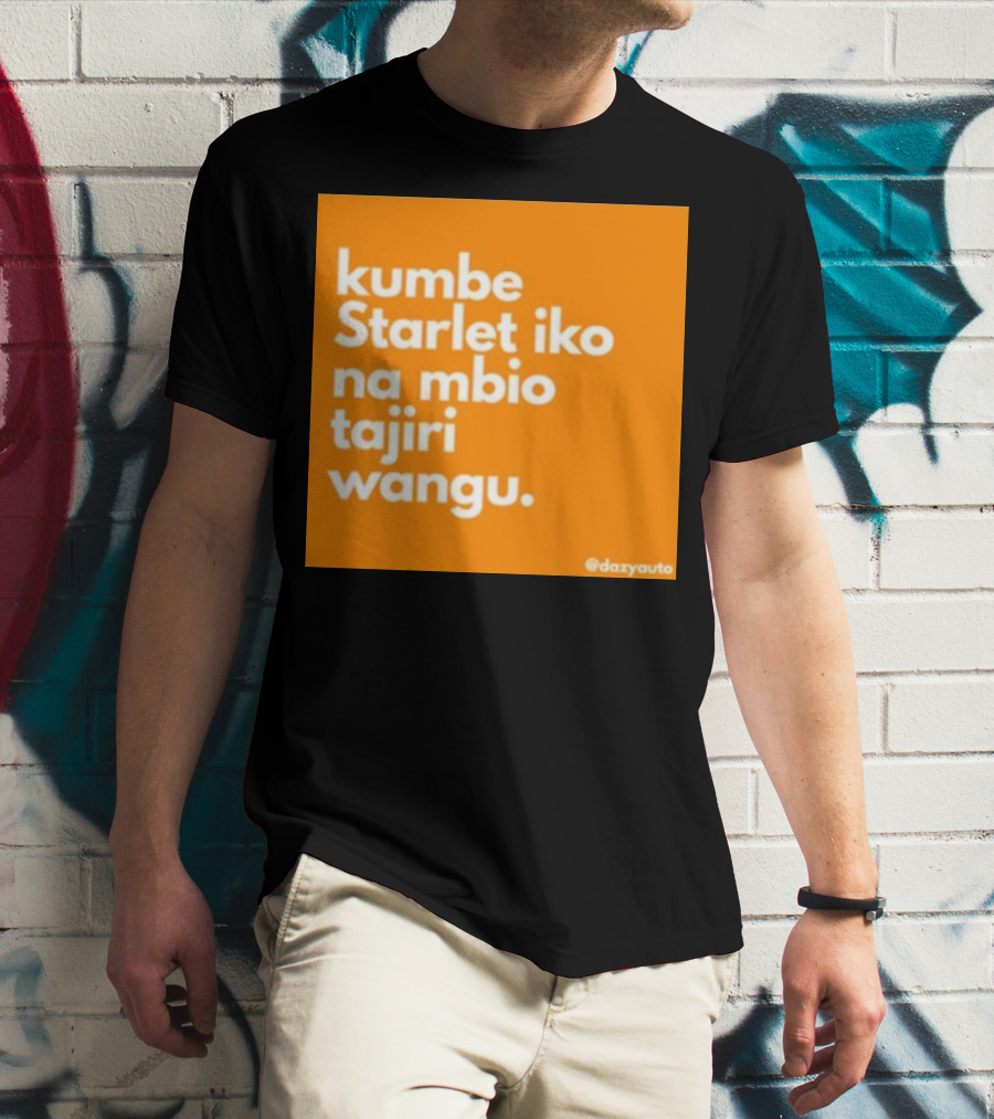 Kumbe Starlet Iko Na Mbio Tajiri Wangu Dazyauto T-Shirt