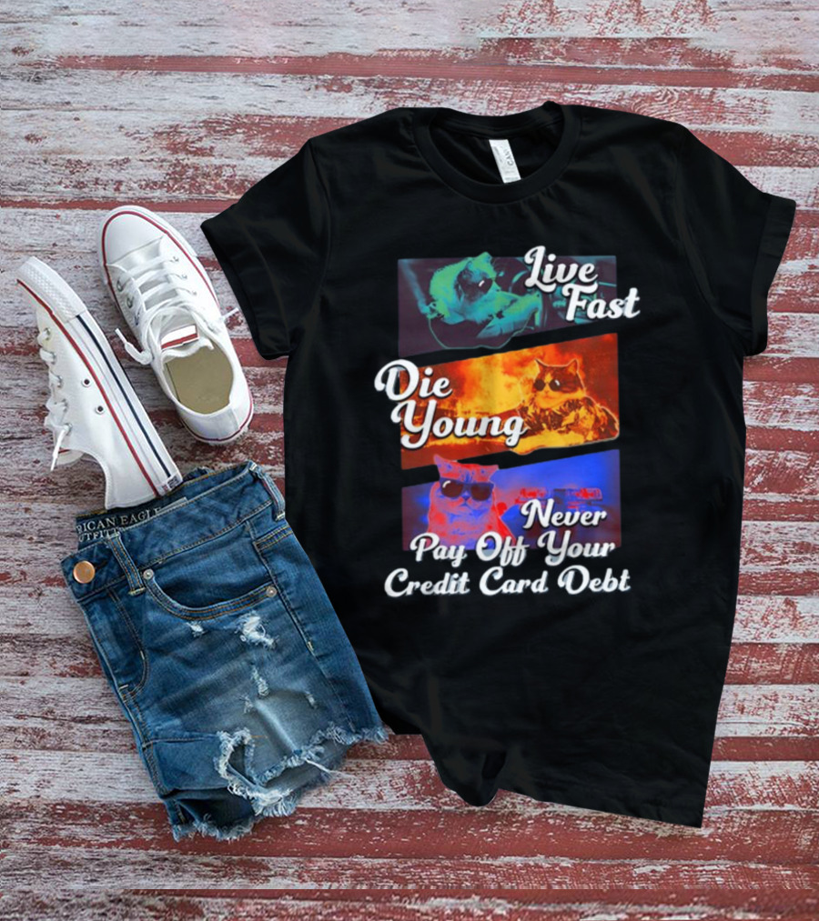 Live Fast Die Young Never Pay Off Your Credit Card Debt Cats T-Shirt