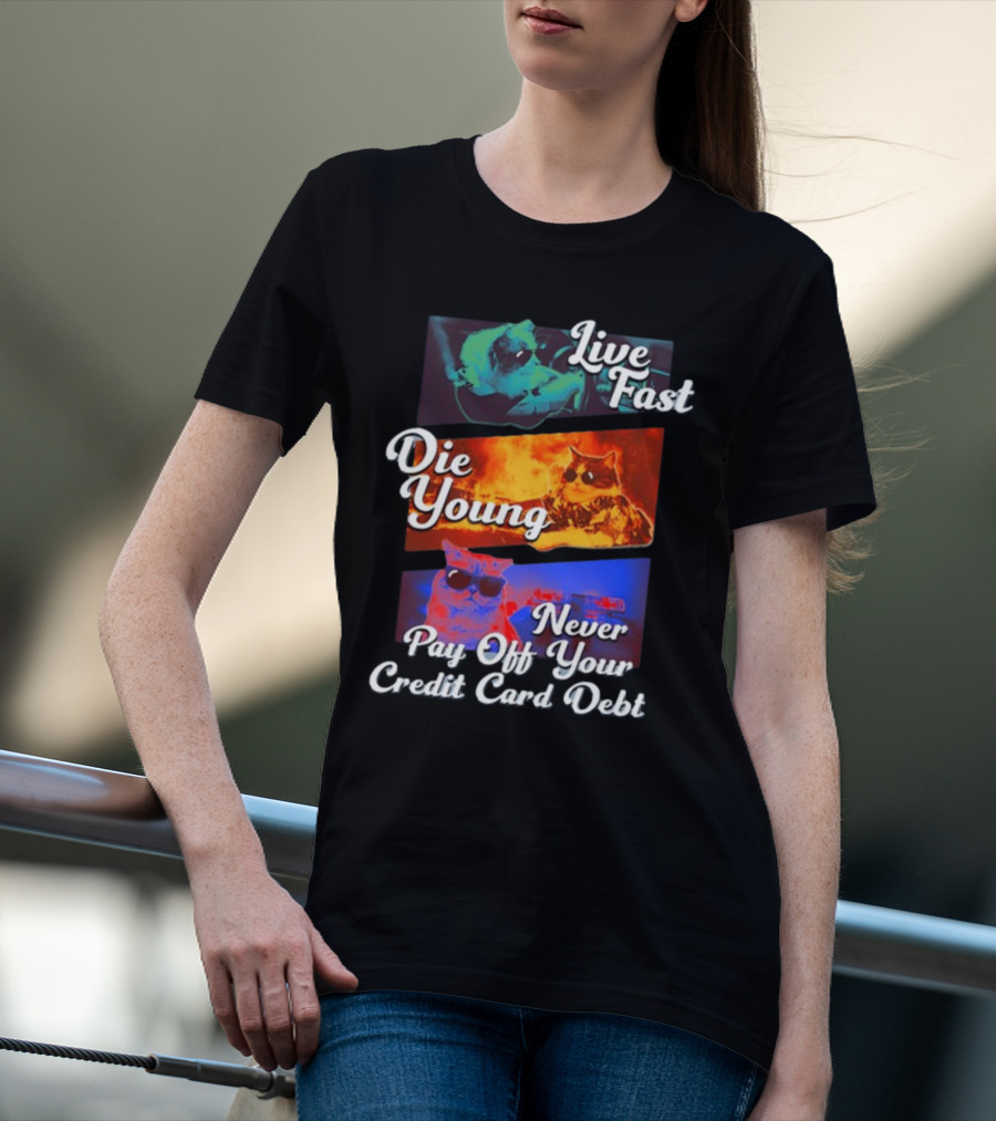 Live Fast Die Young Never Pay Off Your Credit Card Debt Cats T-Shirt