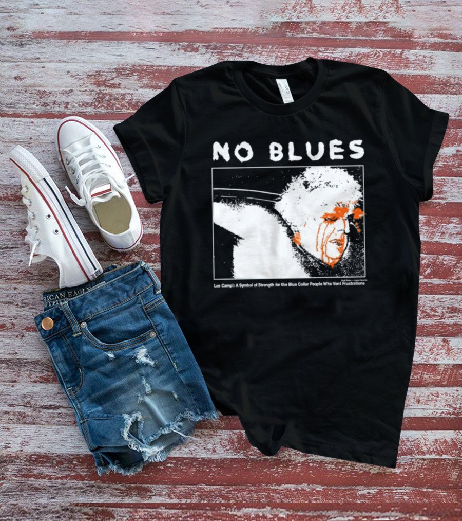 No Blues Los Camp A Symbol Of Strength For The Blue Collar People Who Vent Frustrations T-Shirt