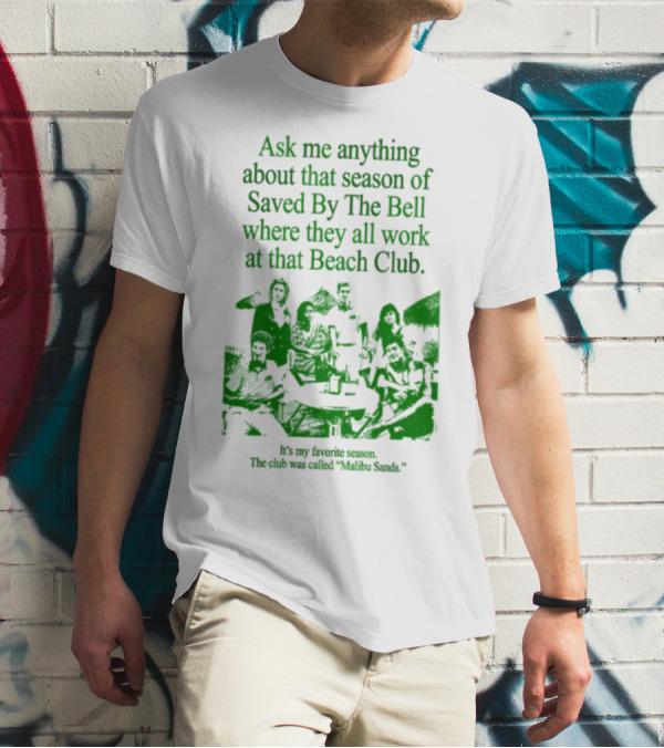 Ask Me Anything About That Season Of Saved By The Bell Where They All Work At That Beach Club Malibu Sands T-Shirt