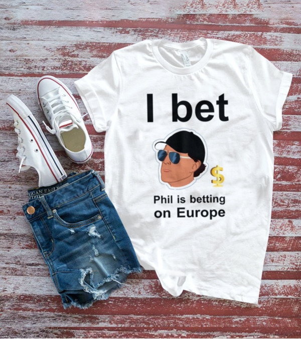 I Bet Phil Mickelson Is Betting On Europe With Dollar Sign T-Shirt