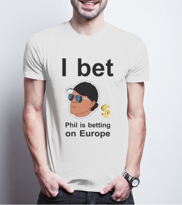 I Bet Phil Mickelson Is Betting On Europe With Dollar Sign T-Shirt